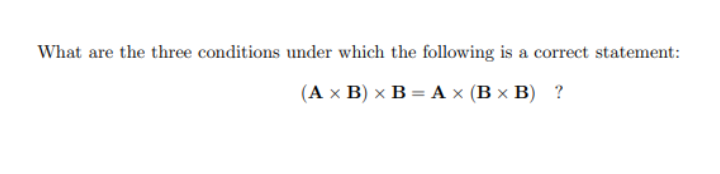 What are the three conditions under which the following is a correct statement:
(Ах В) х В3DА x (Вх В) ?
