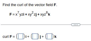 Find the curl of the vector field F.
F=x²yzi+xy²zj+xyz³k
curl F = = (₁+0₁+0₁
k