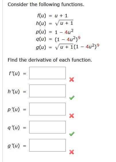 Consider the following functions.
f(u) = u + 1
h(u) :
= Vu + 1
p(u) = 1 - 4u2
(1 – 4u2)9
Vu + 1(1 – 4u²)9
q(u)
g(u)
Find the derivative of each function.
