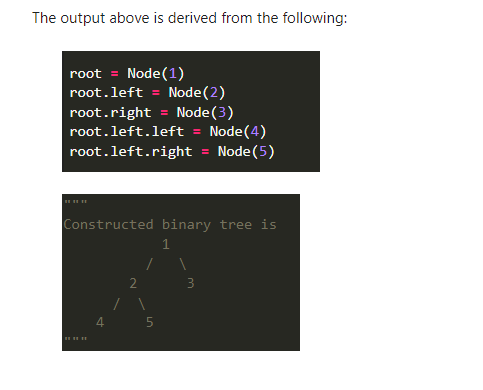 The output above is derived from the following:
root = Node(1)
root.left = Node(2)
root.right = Node(3)
root.left.left = Node(4)
root.left.right = Node(5)
Constructed binary tree is
2
3
4
