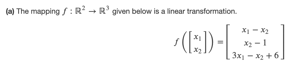 (a) The mapping f : R² → R' given below is a linear transformation.
X1 – X2
X1
f
Х2 — 1
3x1 Χ+ 6.
