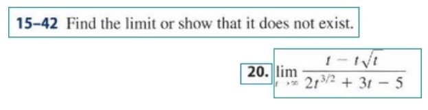 15-42 Find the limit or show that it does not exist.
20. lim
213/2+3t - 5
