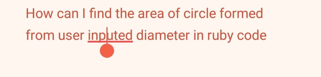 How can I find the area of circle formed
from user inputed diameter in ruby code
