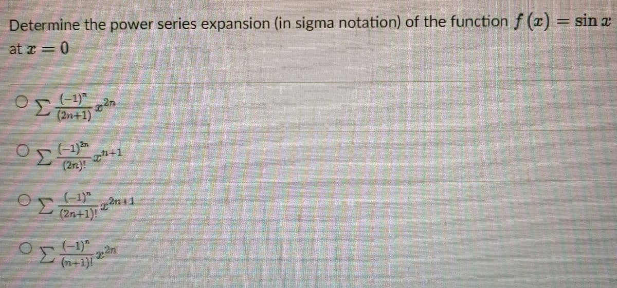 Determine the power series expansion (in sigma notation) of the function f (z) = sin a
at a = 0
(-1) 2n
30
(2n+1)
(2r)!
30
2n 41
(2n+1)!
30
Σ
(-1)"
(n+1)!
