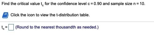 Find the critical value t, for the confidence level c = 0.90 and sample size n= 10.
