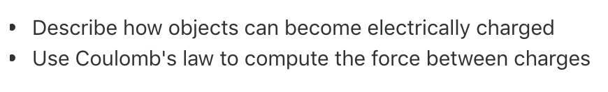 Describe how objects can become electrically charged
Use Coulomb's law to compute the force between charges
