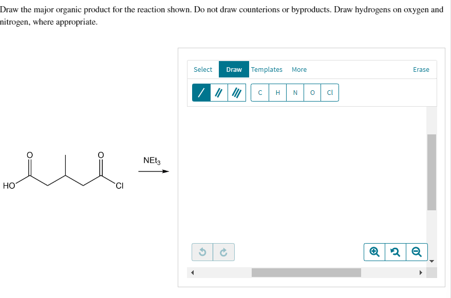 Draw the major organic product for the reaction shown. Do not draw counterions or byproducts. Draw hydrogens on oxygen and
nitrogen, where appropriate.
HO
CI
NEt3
Select Draw
G
Templates More
с
H
N
cl
Erase
Q2 Q