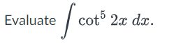 e fcots.
Evaluate
cot5 2x dx.