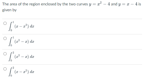 The area of the region enclosed by the two curves y = x² - 4 and y = x - 4 is
given by
L'(2-3²) de
(x-
L' (2²
(x²-x) dx
[² (2².
(x² − x) dx
2
© S² (x − x²) da