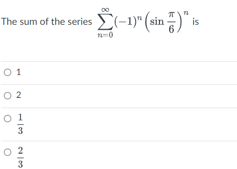 The sum of the series (-1)" (sin =)”
is
0 1
O 2
13
0 1
23
n=0