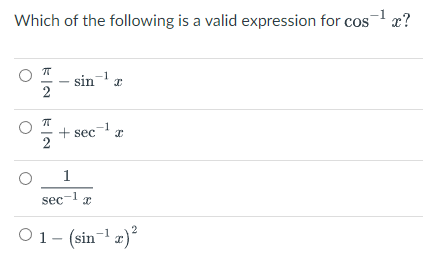 Which of the following is a valid expression for cos
O
04/14-
sin-¹ a
I
+ sec
1
sec-1x
-¹ T
I
01- (sin-¹ x)²
-1
x?