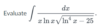 ·s.
dx
x ln x√lnx - 25
Evaluate