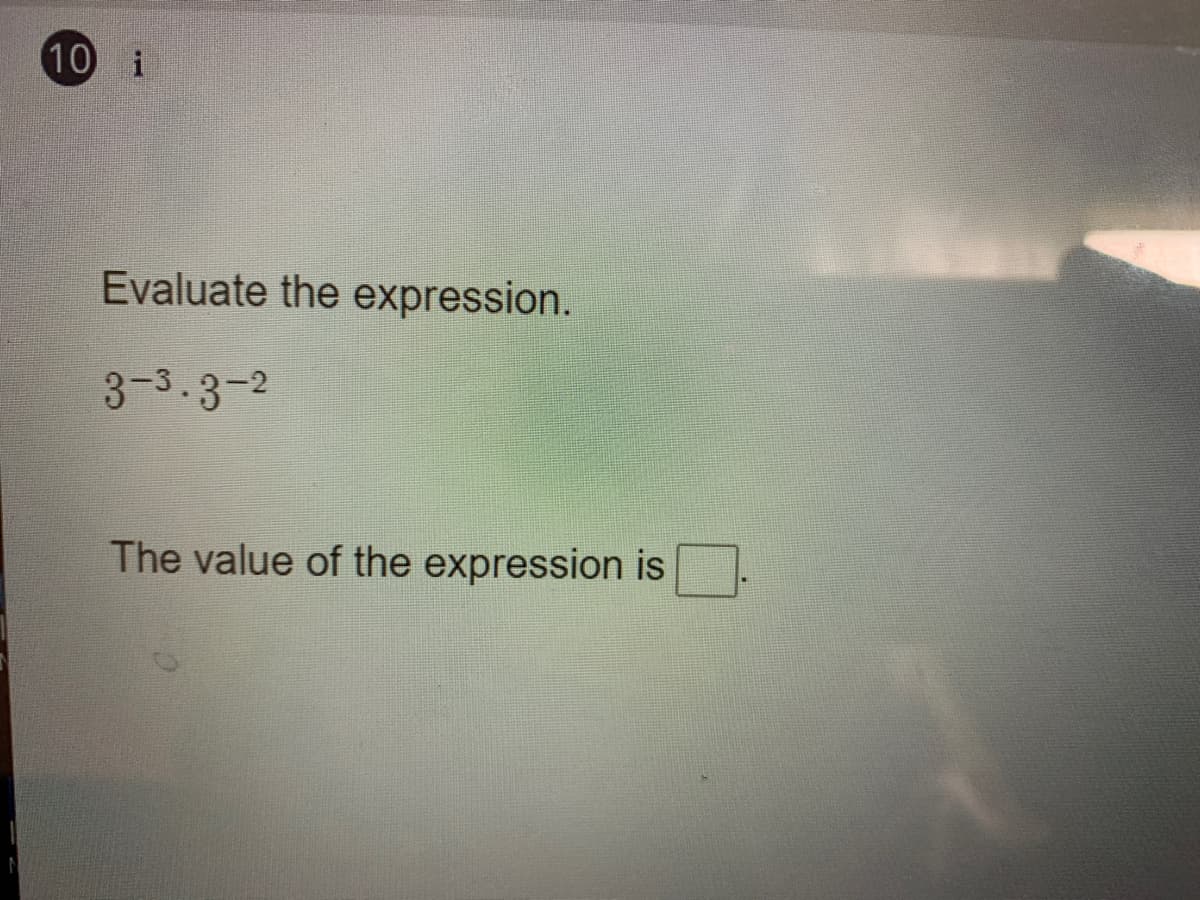 10 i
Evaluate the expression.
3-3.3-2
The value of the expression is
