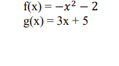 f(x)=x²-2
g(x) = 3x + 5