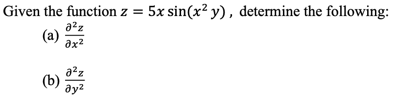 Given the function z
(a)
a²z
მx2
a²z
(b)
მy2
5x sin(x² y), determine the following: