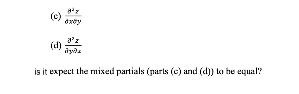 (c)
a²z
дхду
a²z
(d)
дудх
is it expect the mixed partials (parts (c) and (d)) to be equal?