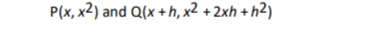 P(x, x2) and Q(x +h, x² + 2xh+h²)