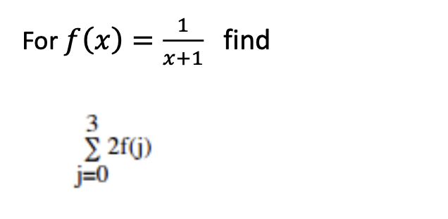 For f(x)
=
3
Wil
Σ2f(j)
j=0
1
find
x+1