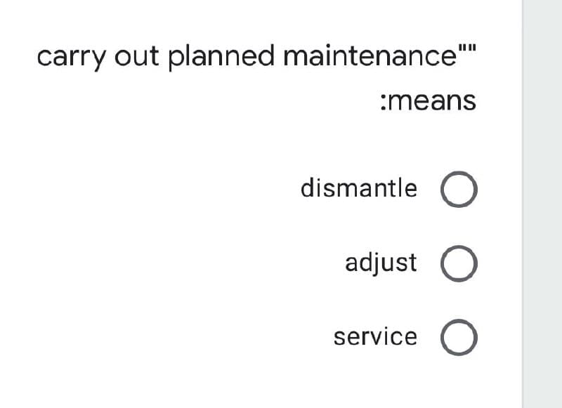 carry out planned maintenance""
:means
dismantle C
adjust O
service O