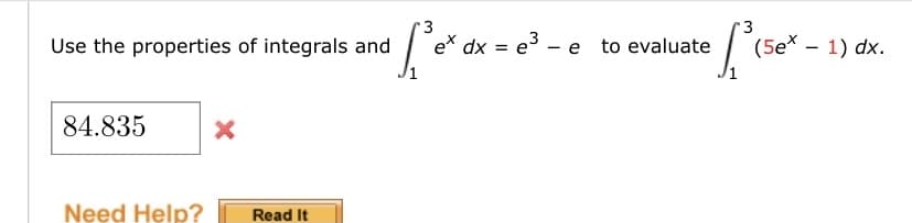 Use the properties of integrals and
ex dx = e3 – e to evaluate
(5е^ - 1) dx.
84.835
Need Help?
Read It
