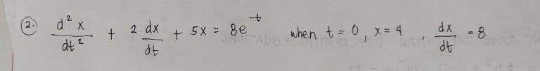 d x
2 dx
5X = 8e
when t = 6, x = 4
- 8
dt
