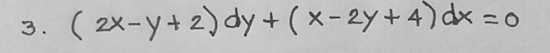 ( 2x-y+ 2) dy + ( x- 2y+4)dx = 0
3.
