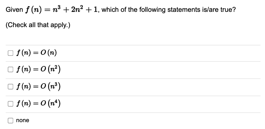 Given f(n) = n³ + 2n² + 1, which of the following statements is/are true?
(Check all that apply.)
f(n) = 0 (n)
□ f(n) = 0 (n²)
f(n) = 0 (n³)
f(n) = 0 (n¹)
none