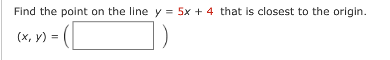 Find the point on the line y = 5x + 4 that is closest to the origin.
(х, у) 3D
