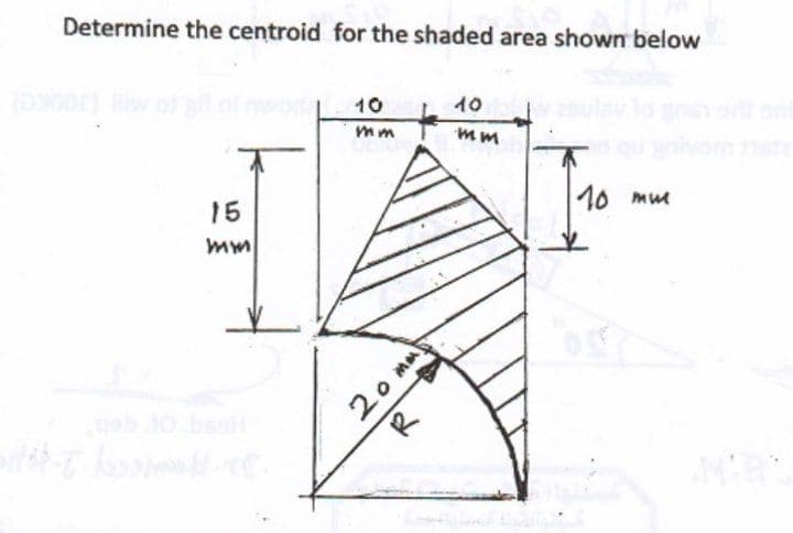 Determine the centroid for the shaded area shown below
10
10
mm
om heta
15
10 mm
mm
gab.to.besH
20 mm
