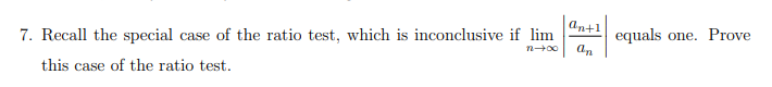 an+1
7. Recall the special case of the ratio test, which is inconclusive if lim
equals one. Prove
an
this case of the ratio test.
