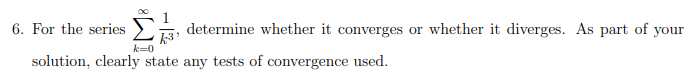 6. For the series >, determine whether it converges or whether it diverges. As part of your
13
k=0
solution, clearly state any tests of convergence used.
