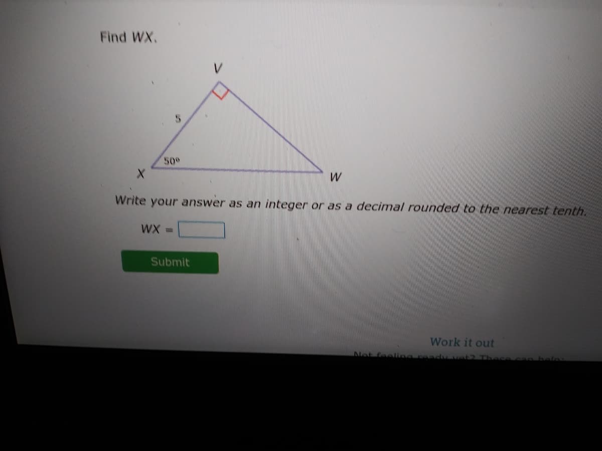 Find WX.
50
Write your answer as an integer or as a decimal rounded to the nearest tenth.
WX
Submit
Work it out
Not feeling reads
