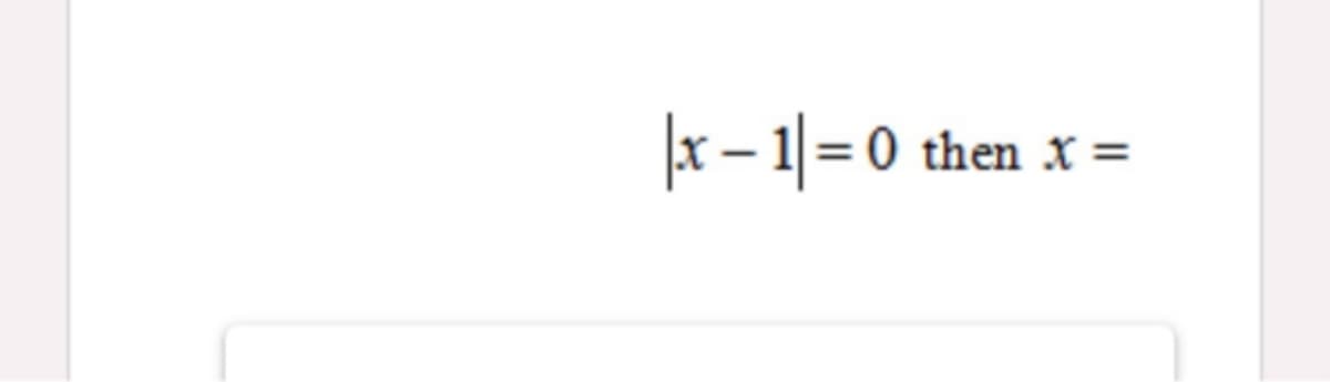 |x – 1|=0 then x =
