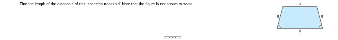 Find the length of the diagonals of this isosceles trapezoid. Note that the figure is not shown to scale.
9
8
...
