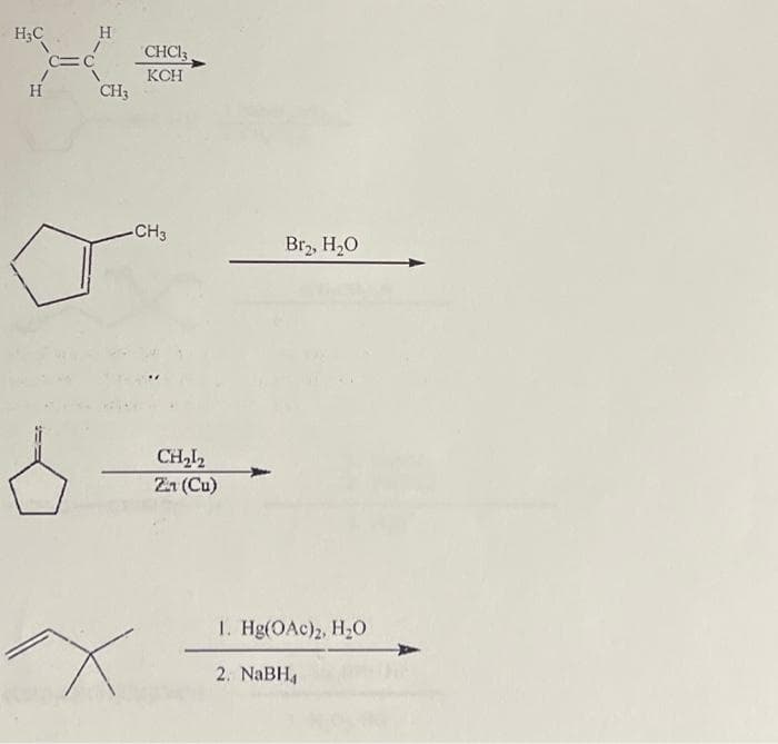 H₂C
H
c=c
H
CH3
CHC13
KCH
-CH3
x
CH₂1₂
Zn (Cu)
Br₂, H₂O
1. Hg(OAc)2, H₂0
2. NaBH₁