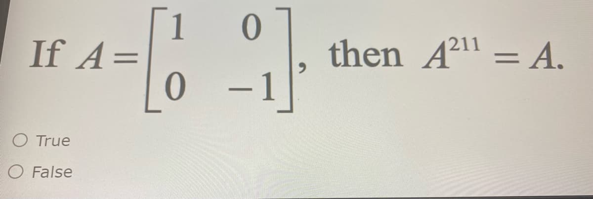 If A=
then A11 = A.
O True
O False
