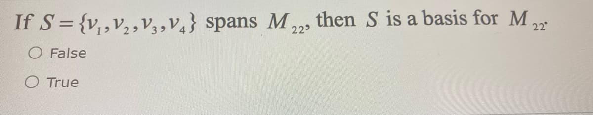 If S = {v,,v2,V½,V} spans M,, then S is a basis for M ,
39
22
O False
O True
