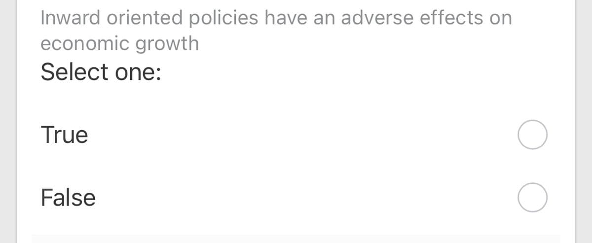 Inward oriented policies have an adverse effects on
economic growth
Select one:
True
False
