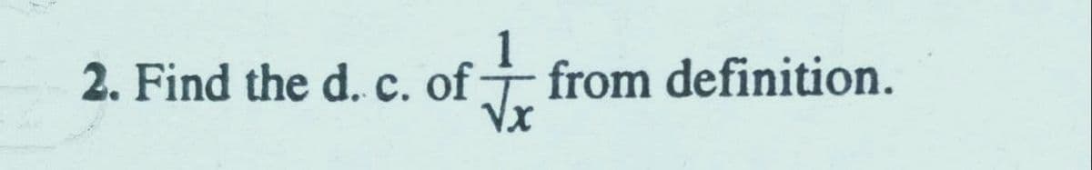 2. Find the d.c. of
from definition.
Vx
