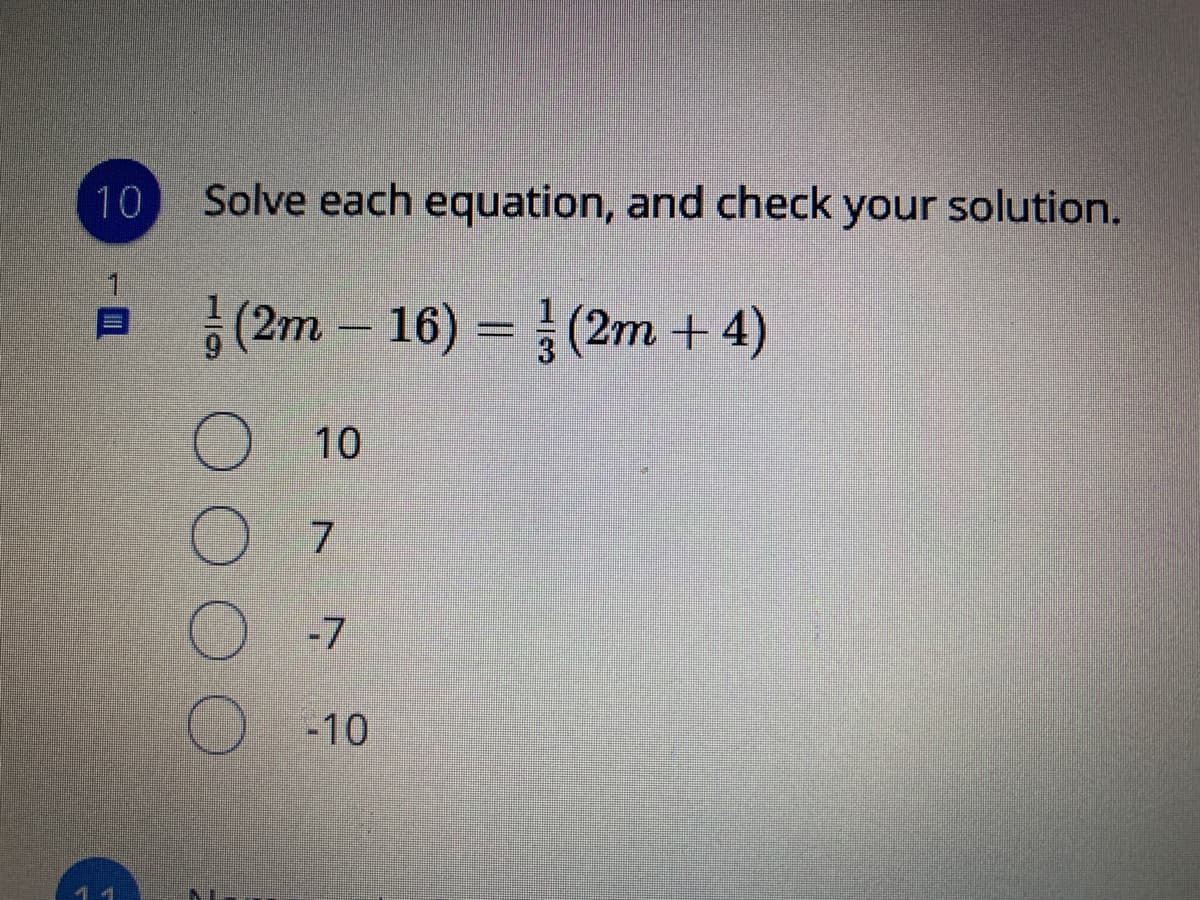 10
Solve each equation, and check your solution.
(2m – 16) = } (2m + 4)
O 10
7
O -7
O 10
