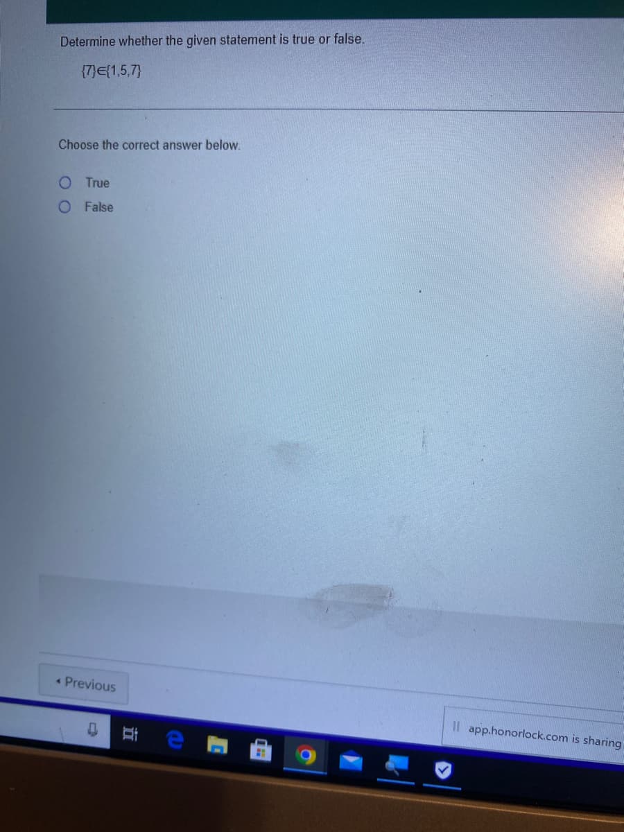 Determine whether the given statement is true or false.
{7}={1,5,7)
Choose the correct answer below.
O True
O False
< Previous
↓ Di
H
Il app.honorlock.com is sharing