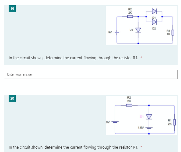 19
R2
D2
D3
R1
2K
In the circuit shown, determine the current flowing through the resistor R1. *
Enter your answer
R2
2K
20
D1
R1
2K
1.5V
In the circuit shown, determine the current flowing through the resistor R1.
