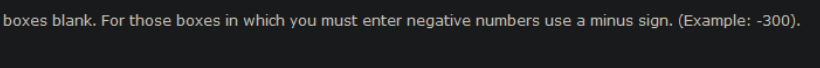 boxes blank. For those boxes in which you must enter negative numbers use a minus sign. (Example: -300).