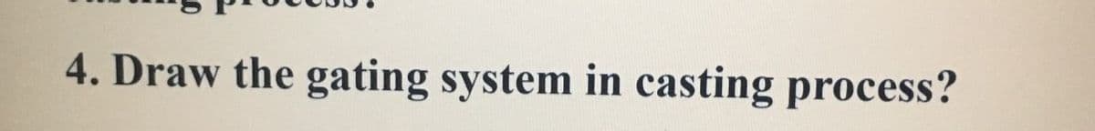 4. Draw the gating system in casting process?
