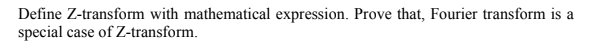 Define Z-transform with mathematical expression. Prove that, Fourier transform is a
special case of Z-transform.
