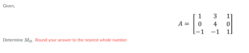 Given,
Determine M21. Round your answer to the nearest whole number.
A =
1
0
-1
3
4
-1
1
0