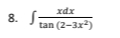 8. S
xdx
tan (2-3x²)