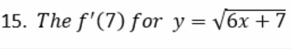 15. The f'(7) for y = √6x + 7