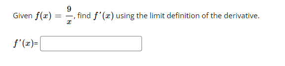 9
==
find f'(x) using the limit definition of the derivative.
x
Given f(x):
f'(x)=