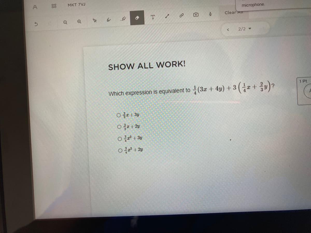 MKT 7VJ
microphone.
T.
Clear A
2/2 -
SHOW ALL WORK!
1 Pt
Which expression is equivalent to (3x + 4y) + 3 ( + y)?
o + 2y
88
